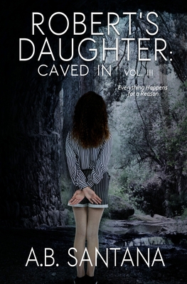 Robert's Daughter: Caved In Vol III: Everything... B0BW2RKCWT Book Cover