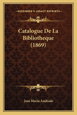 Catalogue De La Bibliotheque (1869) [French] 1168117348 Book Cover