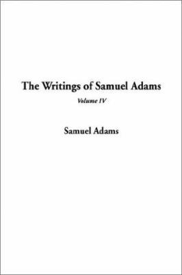 The Writings of Samuel Adams, V4 1404346937 Book Cover