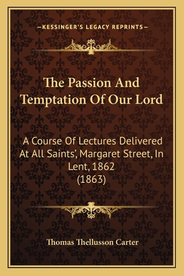 The Passion And Temptation Of Our Lord: A Cours... 1165084961 Book Cover