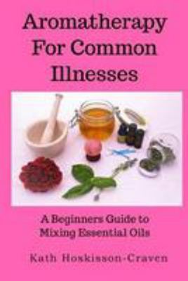Aromatherapy for Common Illnesses: A Beginners ... 1975825284 Book Cover