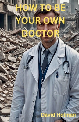 How To Be Your Own Doctor B0DJQ2DVVG Book Cover