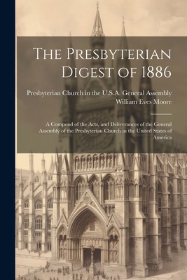 The Presbyterian Digest of 1886: A Compend of t... 1022746979 Book Cover