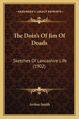 The Doin's Of Jim Of Doads: Sketches Of Lancash... 116507768X Book Cover