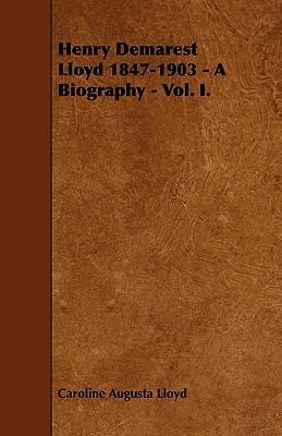 Henry Demarest Lloyd 1847-1903 - A Biography - ... 1444682784 Book Cover