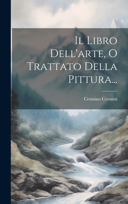 Il Libro Dell'arte, O Trattato Della Pittura... [Italian] 1019376767 Book Cover