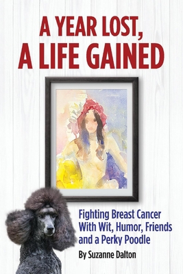 A Year Lost, a Life Gained: Fighting Breast Can... 0999877801 Book Cover