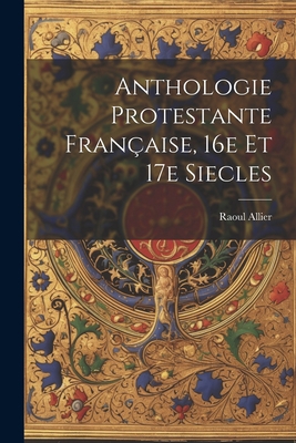 Anthologie protestante française, 16e et 17e si... [French] 1021809446 Book Cover