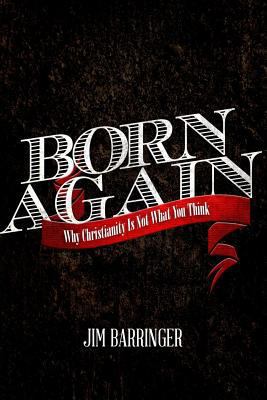Born Again: Why Christianity Is Not What You Think 1481086014 Book Cover