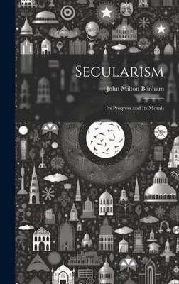 Secularism: Its Progress and Its Morals 1019786558 Book Cover