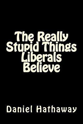 The Really Stupid Things Liberals Believe 1978177674 Book Cover