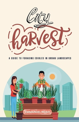 City Harvest: A Guide to Foraging Edibles in Ur... B0DN42BK3C Book Cover