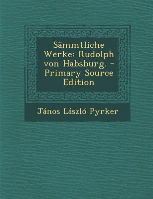 Sammtliche Werke: Rudolph Von Habsburg. - Prima... [German] 1293375764 Book Cover