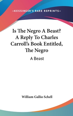 Is The Negro A Beast? A Reply To Charles Carrol... 0548271380 Book Cover