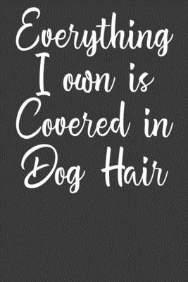 Everything I Own is Covered in Dog Hair: Dog Ow... 1086004515 Book Cover