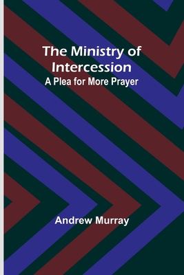 The Ministry of Intercession: A Plea for More P... 9357391436 Book Cover