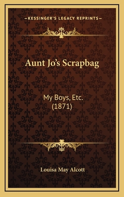 Aunt Jo's Scrapbag: My Boys, Etc. (1871) 1168205093 Book Cover