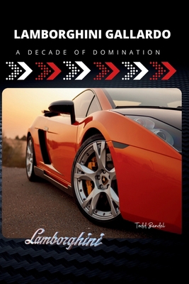 Lamborghini Gallardo: A Decade of Domination B0DNWPFGLR Book Cover