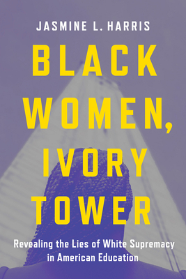 Black Women, Ivory Tower: Revealing the Lies of... 1506489834 Book Cover