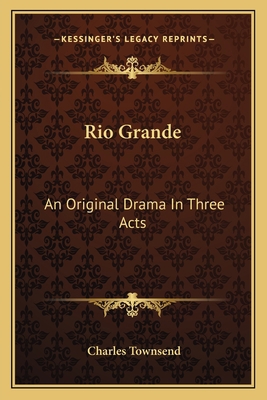 Rio Grande: An Original Drama In Three Acts 116374932X Book Cover