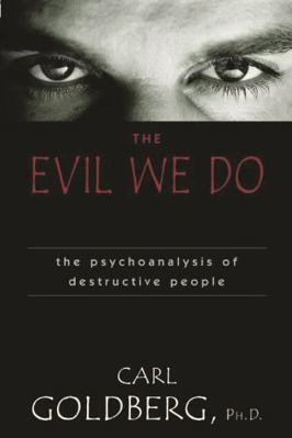 The Evil We Do: The Psychoanaysis of Destructiv... 1573928399 Book Cover