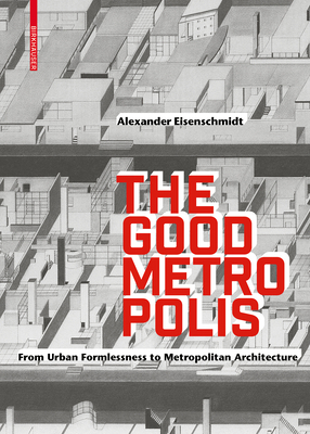 The Good Metropolis: From Urban Formlessness to... 3035616329 Book Cover