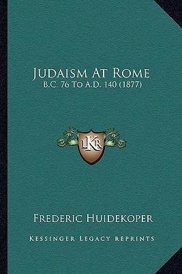 Judaism At Rome: B.C. 76 To A.D. 140 (1877) 1164109669 Book Cover