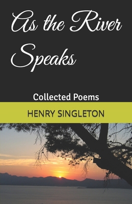 As the River Speaks: Collected Poems 1790708222 Book Cover
