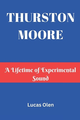 Thurston Moore: A Lifetime of Experimental Sound B0DXD57JTS Book Cover