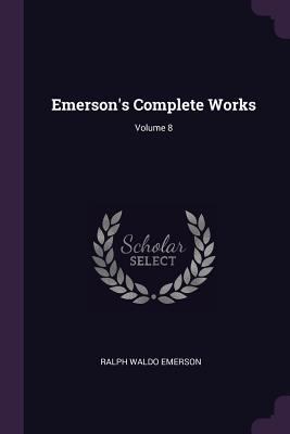 Emerson's Complete Works; Volume 8 1378343468 Book Cover