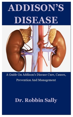 Addison's Disease: A Guide On Addison's Disease... B08F6D1792 Book Cover