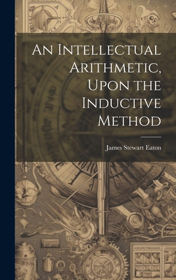 An Intellectual Arithmetic, Upon the Inductive ... 1019796855 Book Cover