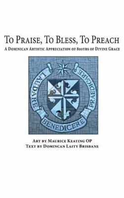 To Praise, to Bless, to Preach: A Dominican Art... 1925643530 Book Cover