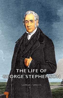 The Life of George Stephenson 1406797308 Book Cover