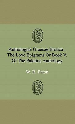 Anthologiae Graecae Erotica - The Love Epigrams... 1444643045 Book Cover