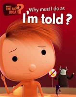 Why Must I Do as I'm Told? (What's the Big Idea?) 1445147262 Book Cover