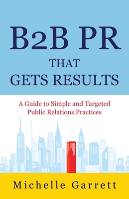 B2B PR That Gets Results: A Guide to Simple and... 1662922566 Book Cover