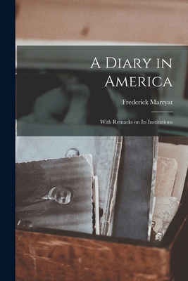 A Diary in America: With Remarks on Its Institu... 1014369142 Book Cover