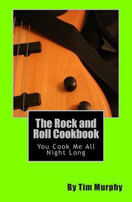 The Rock and Roll Cookbook: You Cook Me All Nig... 1495383385 Book Cover
