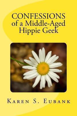 Confessions of a Middle-Aged Hippie Geek 1490585044 Book Cover