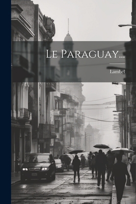 Le Paraguay... [French] 1022281178 Book Cover