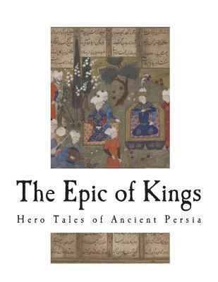 The Epic of Kings: Hero Tales of Ancient Persia 1722873035 Book Cover