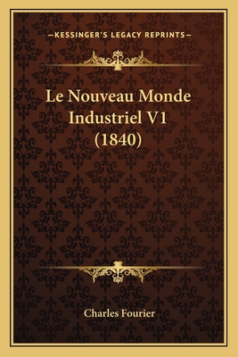 Le Nouveau Monde Industriel V1 (1840) [French] 1167680324 Book Cover