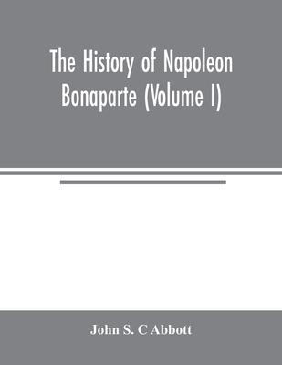 The history of Napoleon Bonaparte (Volume I) 9354003273 Book Cover