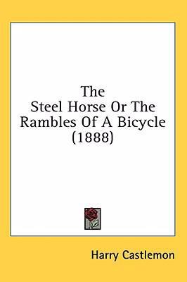 The Steel Horse Or The Rambles Of A Bicycle (1888) 0548994277 Book Cover