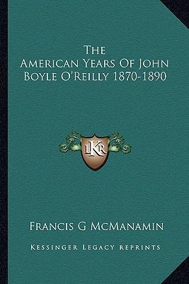 The American Years Of John Boyle O'Reilly 1870-... 1162996102 Book Cover
