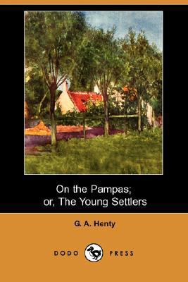 On the Pampas; Or, the Young Settlers (Dodo Press) 1406562335 Book Cover