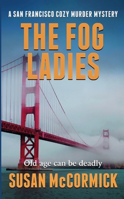 The Fog Ladies (A San Francisco Cozy Murder Mys... 0998618748 Book Cover