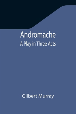 Andromache: A Play in Three Acts 9355349718 Book Cover