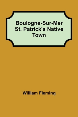 Boulogne-Sur-Mer St. Patrick's Native Town 9355753594 Book Cover